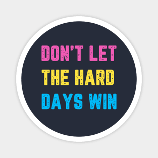 Don't Let the Hard Days Win Magnet